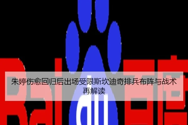 朱婷伤愈回归后出场受限斯坎迪奇排兵布阵与战术再解读